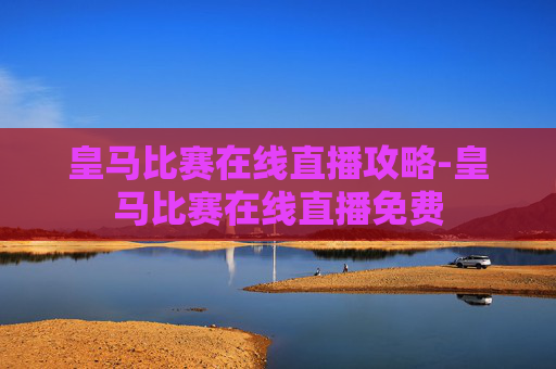 皇马比赛在线直播攻略-皇马比赛在线直播免费 皇马比赛在线直播攻略-皇马比赛在线直播免费