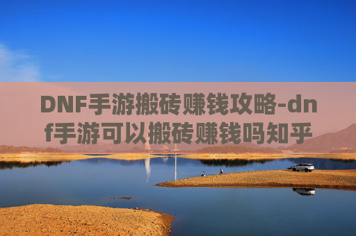 DNF手游搬砖赚钱攻略-dnf手游可以搬砖赚钱吗知乎