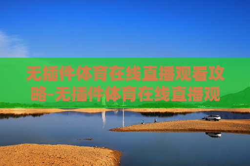 无插件体育在线直播观看攻略-无插件体育在线直播观看咪咕 无插件体育在线直播观看攻略-无插件体育在线直播观看咪咕
