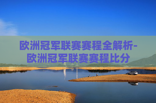 欧洲冠军联赛赛程全解析-欧洲冠军联赛赛程比分 欧洲冠军联赛赛程全解析-欧洲冠军联赛赛程比分