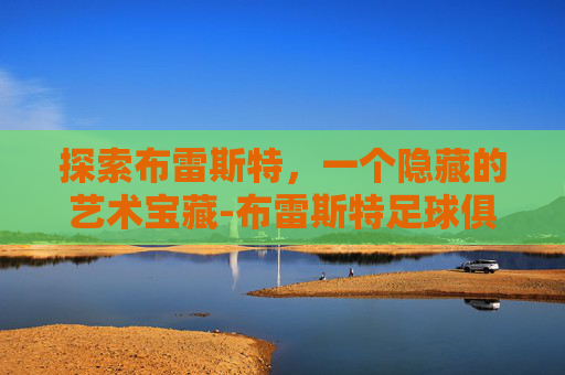 探索布雷斯特,一个隐藏的艺术宝藏-布雷斯特足球俱乐部 探索布雷斯特,一个隐藏的艺术宝藏-布雷斯特足球俱乐部