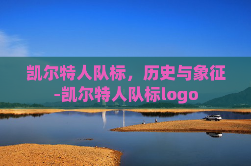 凯尔特人队标,历史与象征-凯尔特人队标logo 凯尔特人队标,历史与象征-凯尔特人队标logo