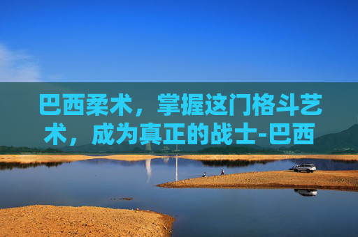 巴西柔术,掌握这门格斗艺术,成为真正的战士-巴西柔术男女对练 巴西柔术,掌握这门格斗艺术,成为真正的战士-巴西柔术男女对练