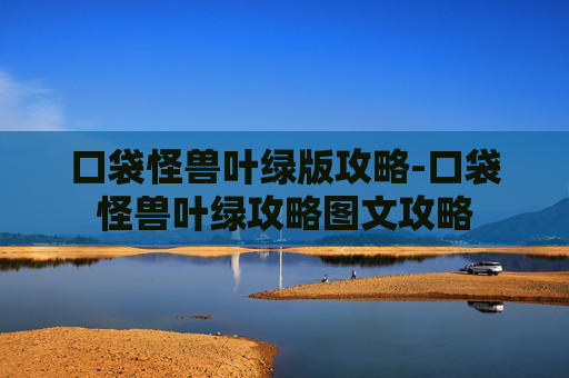 口袋怪兽叶绿版攻略-口袋怪兽叶绿攻略图文攻略