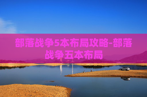 部落战争5本布局攻略-部落战争五本布局