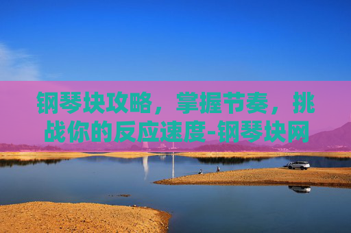 钢琴块攻略，掌握节奏，挑战你的反应速度-钢琴块网页版秒玩