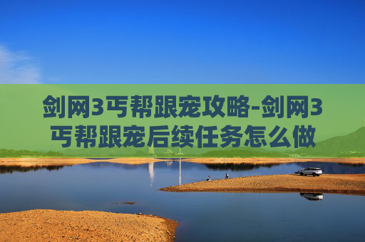 剑网3丐帮跟宠攻略-剑网3丐帮跟宠后续任务怎么做