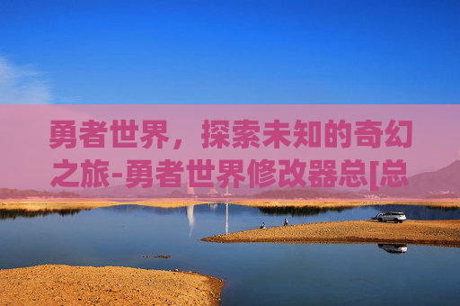 勇者世界，探索未知的奇幻之旅-勇者世界修改器总[总攻]