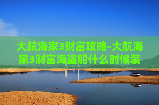 大航海家3财富攻略-大航海家3财富海盗船什么时候装备加农炮