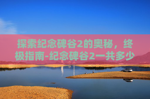 探索纪念碑谷2的奥秘，终极指南-纪念碑谷2一共多少关
