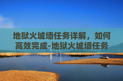 地狱火城墙任务详解，如何高效完成-地狱火城墙任务有几个宝箱