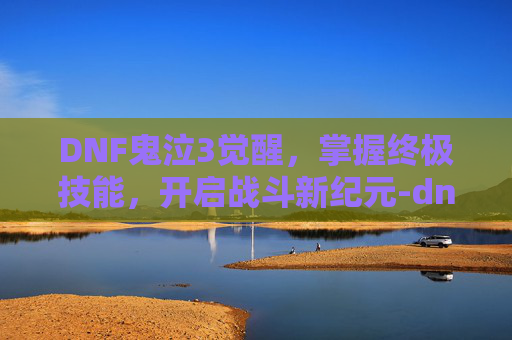 DNF鬼泣3觉醒，掌握终极技能，开启战斗新纪元-dnf鬼泣觉醒叫什么名字