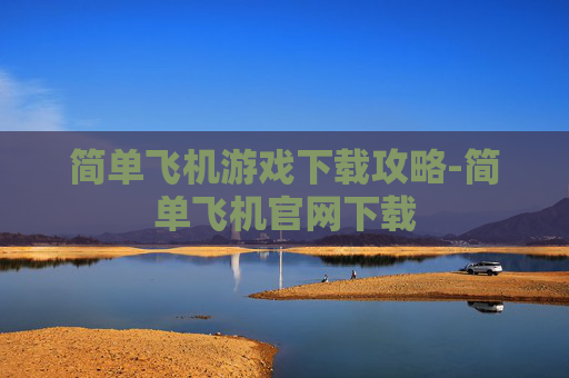 简单飞机游戏下载攻略-简单飞机官网下载