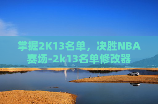 掌握2K13名单，决胜NBA赛场-2k13名单修改器
