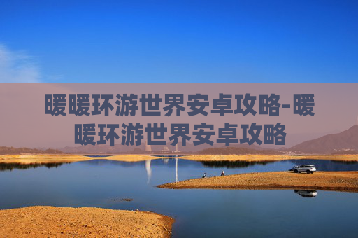 暖暖环游世界安卓攻略-暖暖环游世界安卓攻略