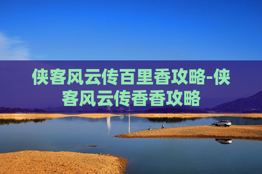 侠客风云传百里香攻略-侠客风云传香香攻略