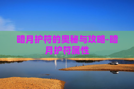 暗月护符的奥秘与攻略-暗月护符属性