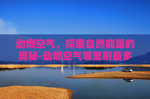 动燃空气，探索自然能量的奥秘-动燃空气哪里刷最多