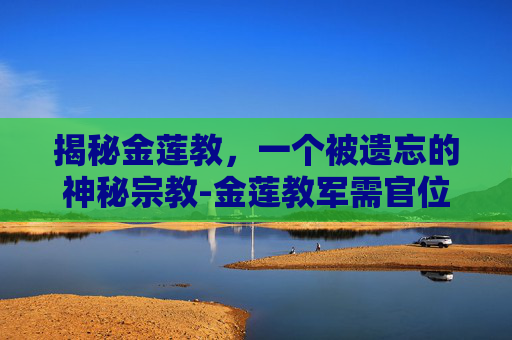 揭秘金莲教，一个被遗忘的神秘宗教-金莲教军需官位置