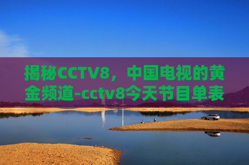 揭秘CCTV8，中国电视的黄金频道-cctv8今天节目单表