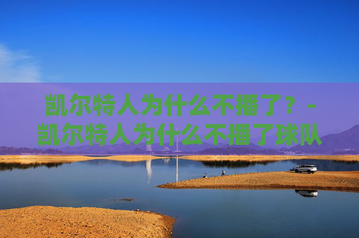 凯尔特人为什么不播了？-凯尔特人为什么不播了球队