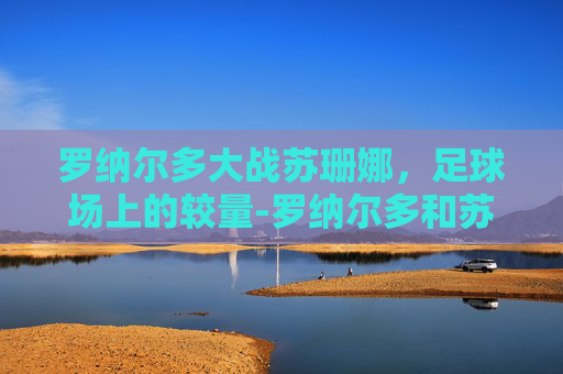 罗纳尔多大战苏珊娜，足球场上的较量-罗纳尔多和苏珊娜