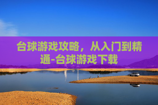 台球游戏攻略，从入门到精通-台球游戏下载