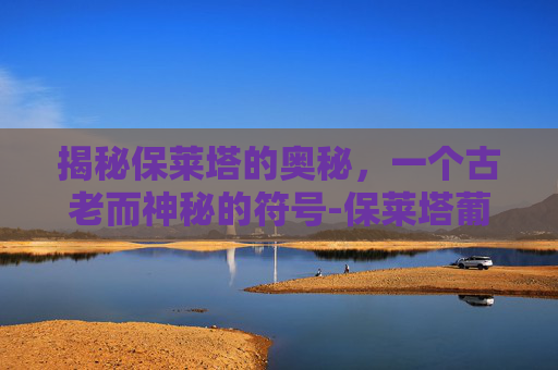揭秘保莱塔的奥秘，一个古老而神秘的符号-保莱塔葡萄牙