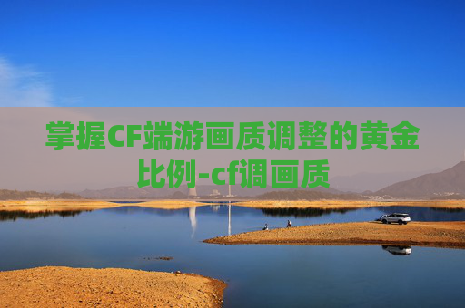 掌握CF端游画质调整的黄金比例-cf调画质