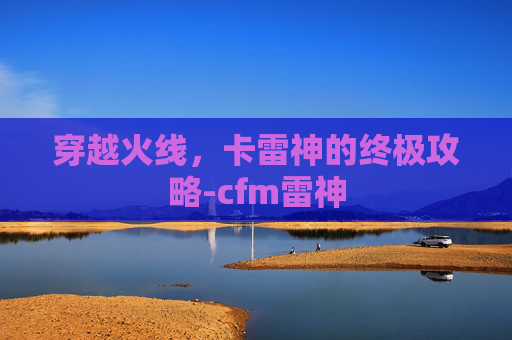 穿越火线，卡雷神的终极攻略-cfm雷神