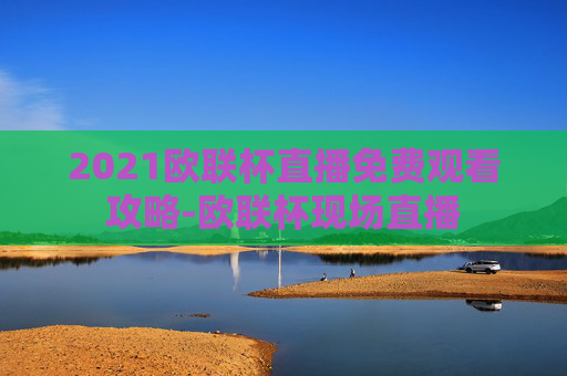 2021欧联杯直播免费观看攻略-欧联杯现场直播