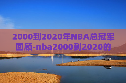 2000到2020年NBA总冠军回顾-nba2000到2020的总冠军
