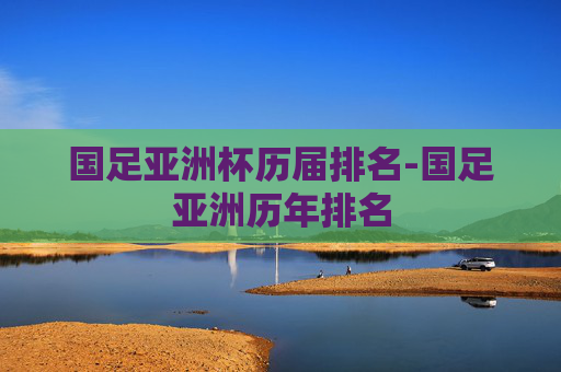 国足亚洲杯历届排名-国足亚洲历年排名