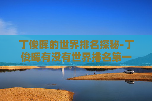 丁俊晖的世界排名探秘-丁俊晖有没有世界排名第一