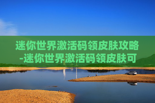 迷你世界激活码领皮肤攻略-迷你世界激活码领皮肤可复制