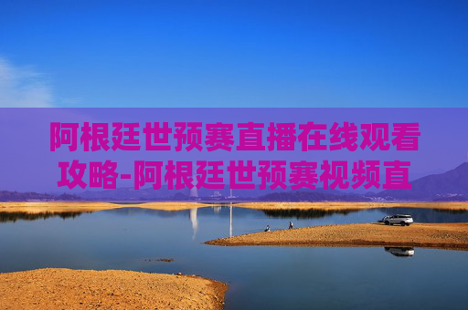 阿根廷世预赛直播在线观看攻略-阿根廷世预赛视频直播 阿根廷世预赛直播在线观看攻略-阿根廷世预赛视频直播