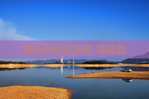 魏民的奇幻旅程-魏民新