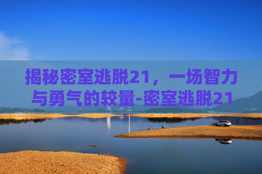 揭秘密室逃脱21，一场智力与勇气的较量-密室逃脱21遗落梦境攻略
