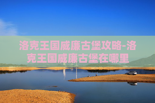 洛克王国威廉古堡攻略-洛克王国威廉古堡在哪里