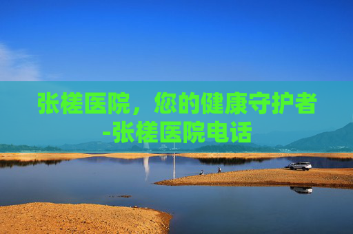 张槎医院,您的健康守护者-张槎医院电话 张槎医院,您的健康守护者-张槎医院电话