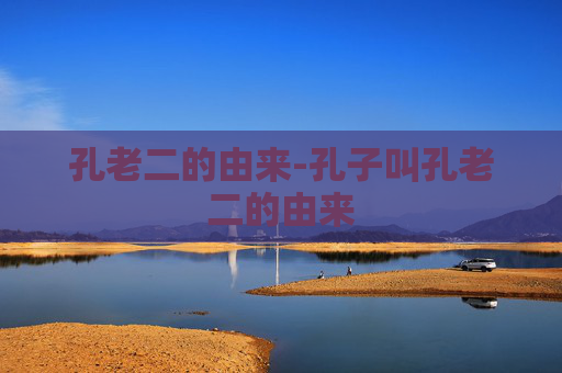 孔老二的由来-孔子叫孔老二的由来
