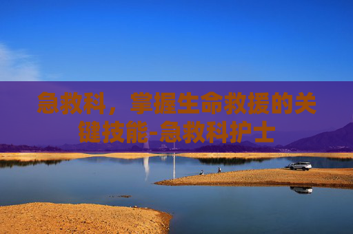 急救科，掌握生命救援的关键技能-急救科护士