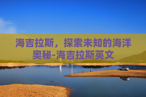 海吉拉斯，探索未知的海洋奥秘-海吉拉斯英文