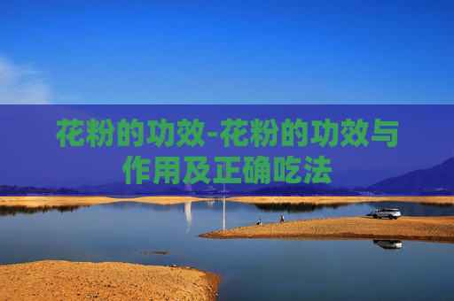 花粉的功效-花粉的功效与作用及正确吃法