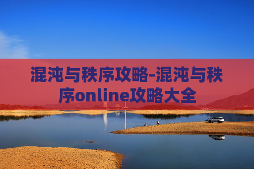混沌与秩序攻略-混沌与秩序online攻略大全