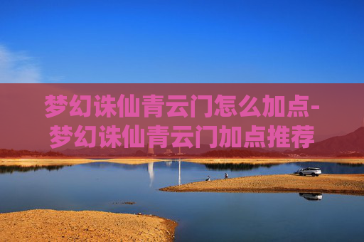 梦幻诛仙青云门怎么加点-梦幻诛仙青云门加点推荐
