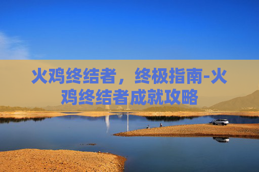 火鸡终结者，终极指南-火鸡终结者成就攻略
