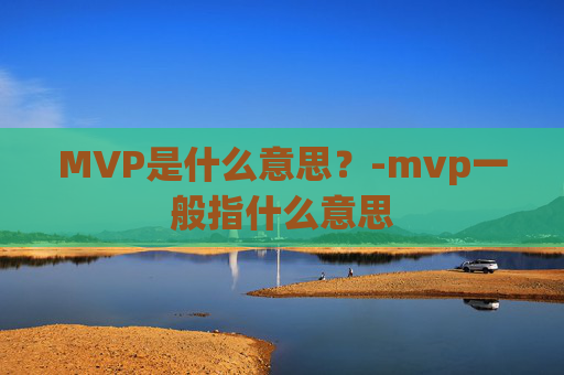 MVP是什么意思？-mvp一般指什么意思