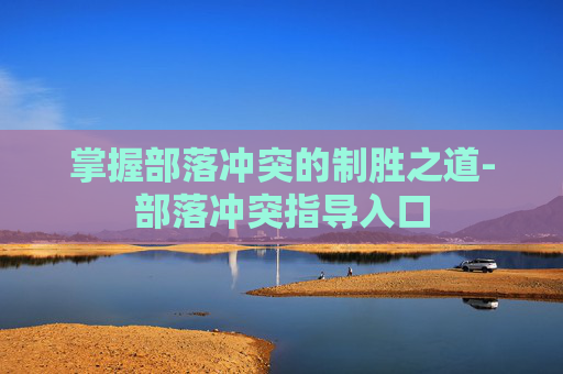 掌握部落冲突的制胜之道-部落冲突指导入口