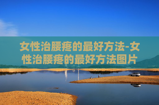 女性治腰疼的最好方法-女性治腰疼的最好方法图片